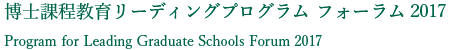 博士課程教育リーディングプログラム フォーラム2017 - Program for Leading Graduate Schools Forum 2017