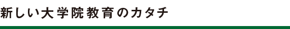 新しい大学院教育のカタチ