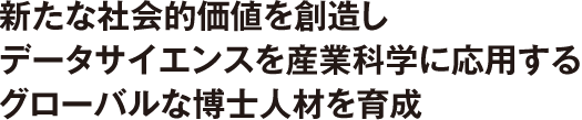 新たな社会的価値を創造しデータサイエンスを産業科学に応用するグローバルな博士人材を育成